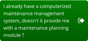 I already have a computerized  maintenance management  system, doesn't it provide me  with a maintenance planning  module ?