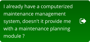 I already have a computerized  maintenance management  system, doesn't it provide me  with a maintenance planning  module ?