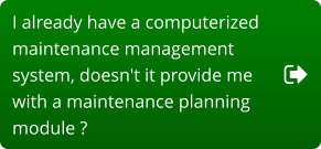 I already have a computerized  maintenance management  system, doesn't it provide me  with a maintenance planning  module ?
