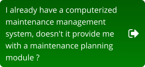 I already have a computerized  maintenance management  system, doesn't it provide me  with a maintenance planning  module ?